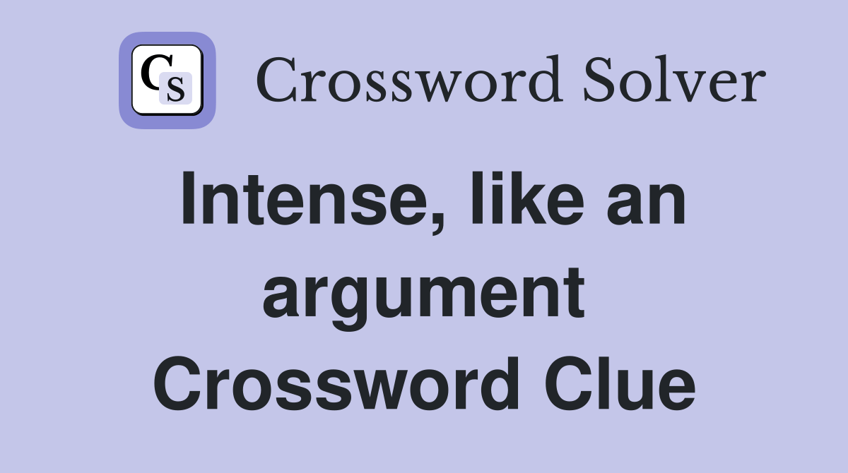 Intense, like an argument Crossword Clue Answers Crossword Solver